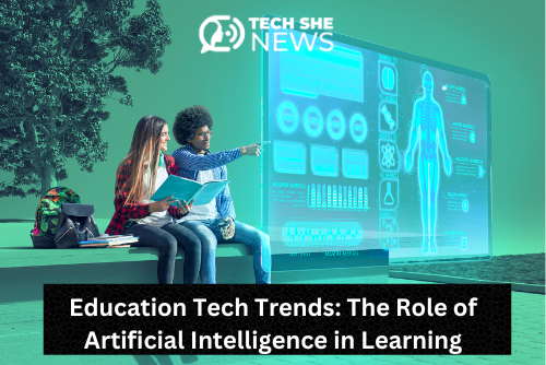 Education Tech Trends: The Role of Artificial Intelligence in Learning